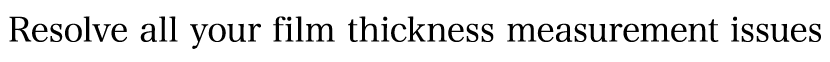 Resolve all your film thickness measurement issues